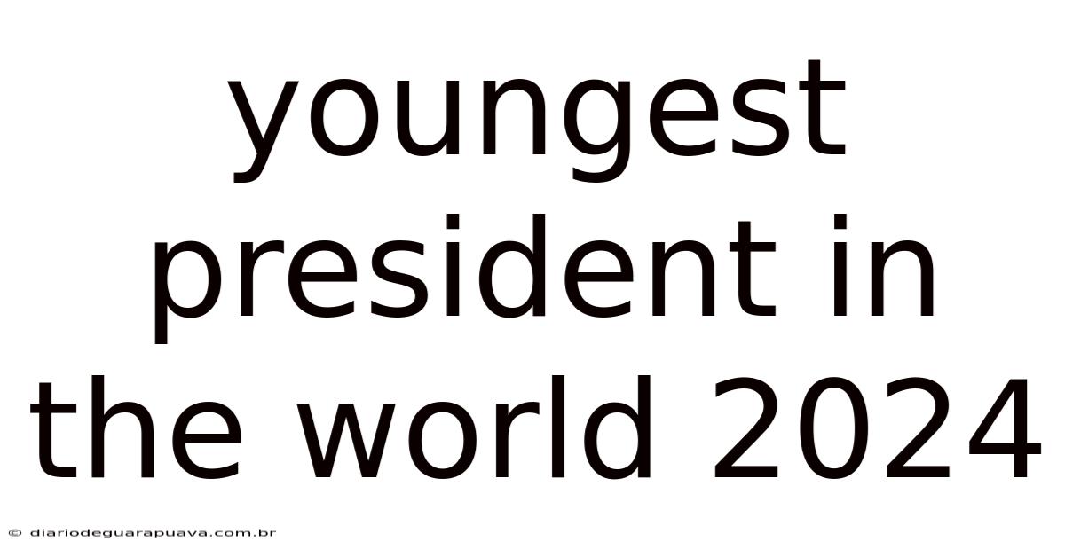 Youngest President In The World 2024